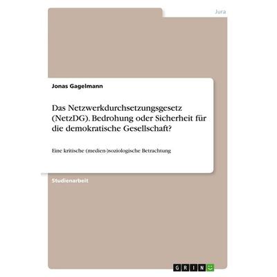 Das Netzwerkdurchsetzungsgesetz (NetzDG). Bedrohung oder Sicherheit für die demokratische Gesellschaft?, Taschenbuch von Jonas Gagelmann, GRIN,