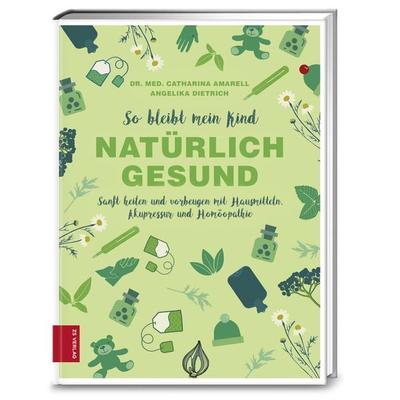 So bleibt mein Kind natürlich gesund, Gebundene Ausgabe von Catharina Amarell,Angelika Dietrich, ZS - ein Verlag der Edel Verlagsgruppe,