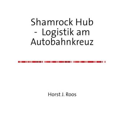 Shamrock Hub - Logistik am Autobahnkreuz, Taschenbuch von H. J. Roos, Epubli, 978-3-8442-1469-7