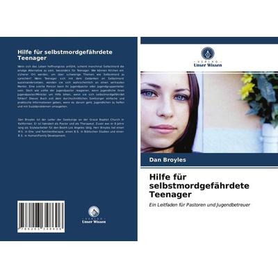 Hilfe für selbstmordgefährdete Teenager, Taschenbuch von Dan Broyles, Verlag Unser Wissen, 978-620-3-34860-6
