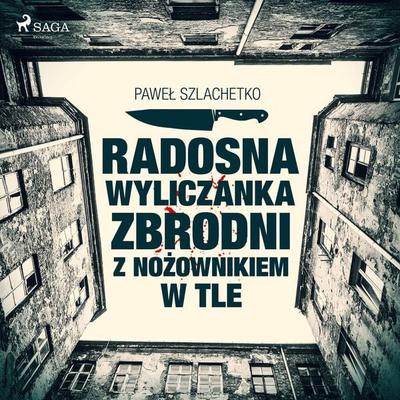 Radosna wyliczanka zbrodni z nożownikiem w tle - Paweł Szlachetko, Audio, 9788726628814