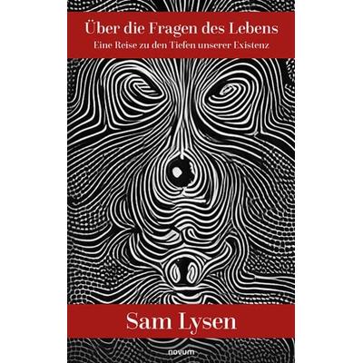 Über die Fragen des Lebens, Gebundene Ausgabe von Sam Lysen, Novum Verlag, 978-3-99130-392-3