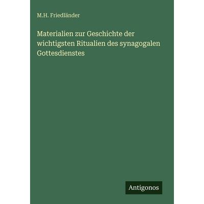 Materialien zur Geschichte der wichtigsten Ritualien des synagogalen Gottesdienstes, Gebundene Ausgabe von M. H. Friedländer, Antigonos Verlag,