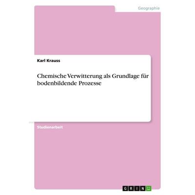 Chemische Verwitterung als Grundlage für bodenbildende Prozesse, Taschenbuch von Karl Krauss, GRIN, 978-3-638-65173-8