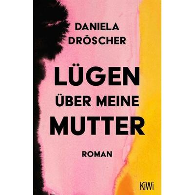 Lügen über meine Mutter, Taschenbuch von Daniela Dröscher, Kiepenheuer & Witsch, 978-3-462-00657-5