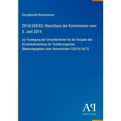 2014/350/EU: Beschluss der Kommission vom 5. Juni 2014, Gebundene Ausgabe von Europäische Kommission, Antiphon Verlag, 978-3-387-72071-6