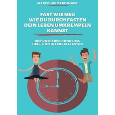 Fast wie neu - Wie du durch Fasten dein Leben umkrempeln kannst, Taschenbuch von Marco Heimerdinger, Epubli, 978-3-7531-6338-3