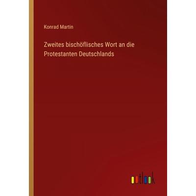 Zweites bischöflisches Wort an die Protestanten Deutschlands, Taschenbuch von Konrad Martin, Outlook, 978-3-368-41782-6