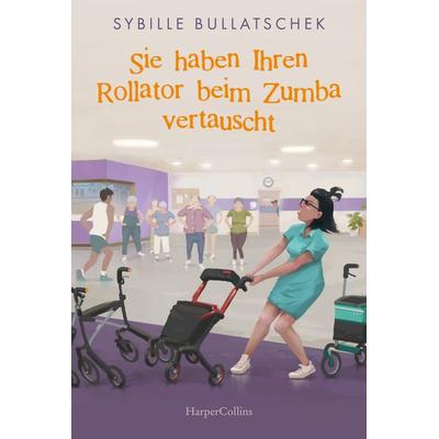 Sie haben Ihren Rollator beim Zumba vertauscht, Taschenbuch von Sybille Bullatschek, HarperCollins Taschenbuch, 978-3-365-00597-2