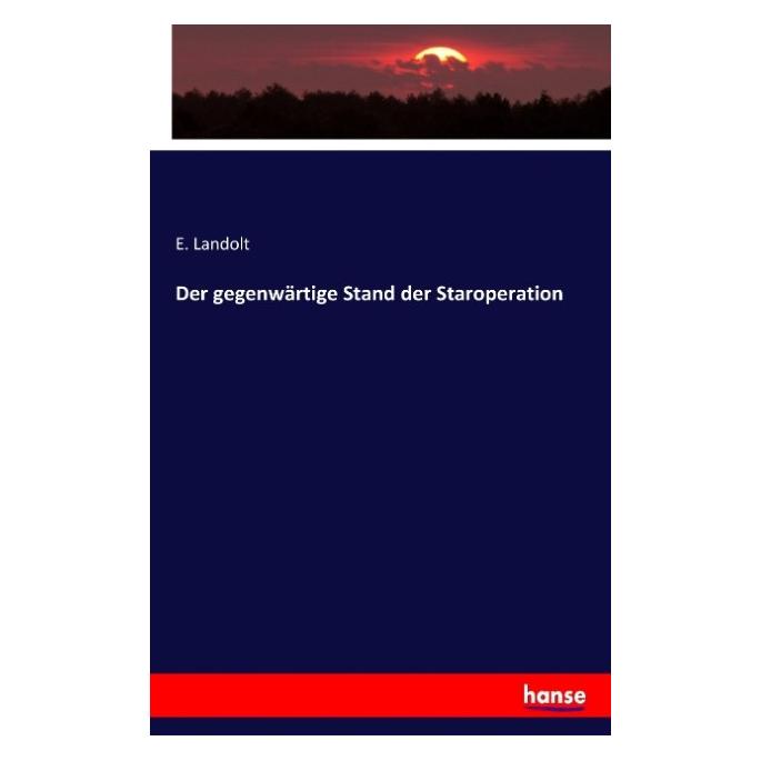 Hansebooks Der gegenwärtige Stand der Staroperation (Deutsch, Softcover, E Landolt) (55917890)