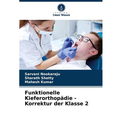 Funktionelle Kieferorthopädie - Korrektur der Klasse 2, Taschenbuch von Sarvani Nookaraju,Sharath Shetty,Mahesh Kumar, Verlag Unser Wissen,