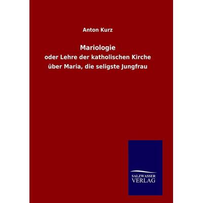 Mariologie, Gebundene Ausgabe von Anton Kurz, BoD - Books on Demand, 978-3-8460-8541-7