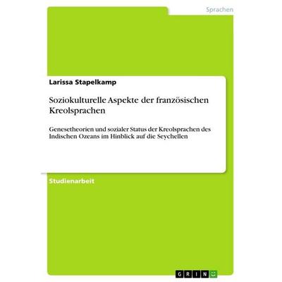 Soziokulturelle Aspekte der französischen Kreolsprachen, Taschenbuch von Larissa Stapelkamp, GRIN, 978-3-668-67002-0