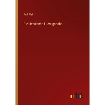 Die Hessische Ludwigsbahn, Taschenbuch von Karl Klein, Outlook, 978-3-368-01076-8