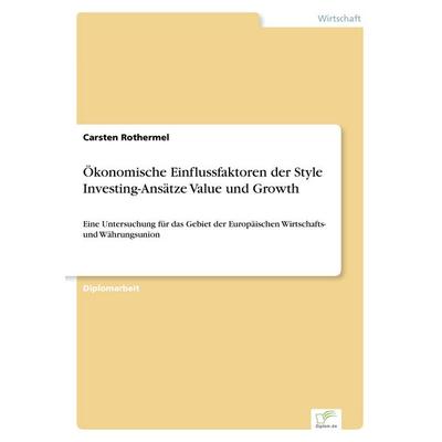 Ökonomische Einflussfaktoren der Style Investing-Ansätze Value und Growth, Taschenbuch von Carsten Rothermel, GRIN, 978-3-8386-3246-9