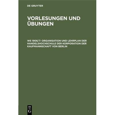 Organisation und Lehrplan der Handelshochschule der Korporation der Kaufmannschaft von Berlin, Gebundene Ausgabe von , De Gruyter, 978-3-11-126581-0