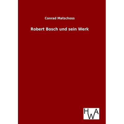 Robert Bosch und sein Werk, Gebundene Ausgabe von Conrad Matschoss, Salzwasser, 978-3-86383-250-6
