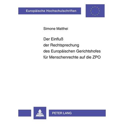Der Einfluß der Rechtsprechung des Europäischen Gerichtshofes für Menschenrechte auf die ZPO, Taschenbuch von Simone Matthei, Peter Lang GmbH,