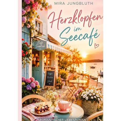 Herzklopfen im Seecafe, Taschenbuch von Mira Jungbluth, Tredition, 978-3-384-99269-7