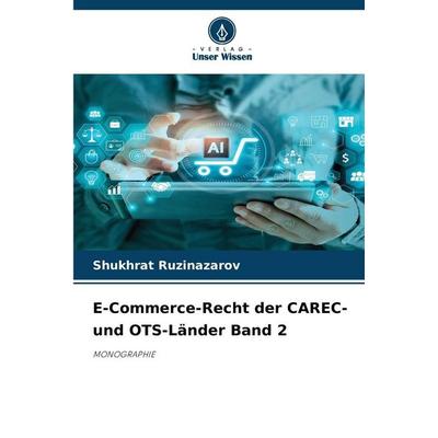 E-Commerce-Recht der CAREC- und OTS-Länder Band 2, Taschenbuch von Shukhrat Ruzinazarov, Verlag Unser Wissen, 978-620-9-52903-0