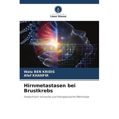 Hirnmetastasen bei Brustkrebs, Taschenbuch von Wala Ben Kridis,Afef Khanfir, Verlag Unser Wissen, 978-620-5-73162-8