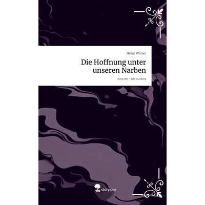 Die Hoffnung unter unseren Narben. Life is a Story - story.one, Gebundene Ausgabe von Helen Winter, Storylution, 978-3-7118-0487-7
