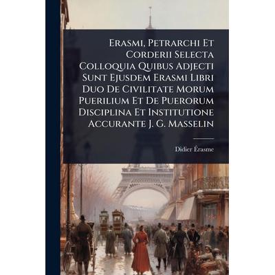 Erasmi, Petrarchi Et Corderii Selecta Colloquia Quibus Adjecti Sunt Ejusdem Erasmi Libri Duo De Civilitate Morum Puerilium Et De Puerorum Disciplina