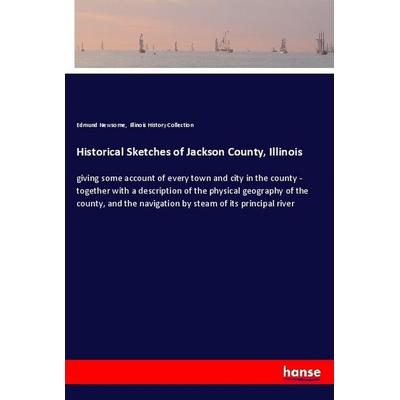 Historical Sketches of Jackson County, Illinois, Taschenbuch von Edmund Newsome,Illinois History Collection, Hansebooks, 978-3-337-30246-7