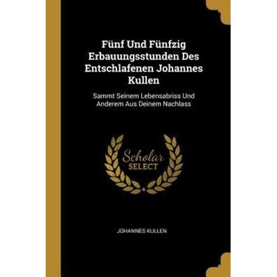 Fünf Und Fünfzig Erbauungsstunden Des Entschlafenen Johannes Kullen, Taschenbuch von Johannes Kullen, Creative Media Partners, LLC, 978-0-270-50602-0