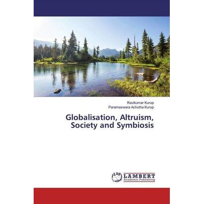 Kurup, R: Globalisation, Altruism, Society and Symbiosis, Taschenbuch von Ravikumar Kurup,Parameswara Achutha Kurup, LAP LAMBERT Academic Publishing,
