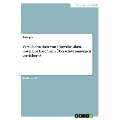 Versicherbarkeit von Umweltrisiken. Inwiefern lassen sich Überschwemmungen versichern?, Taschenbuch von Anonymous, BoD - Books on Demand,