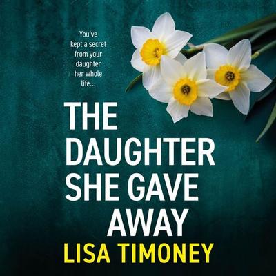 The Daughter She Gave Away - Lisa Timoney, Audio, 9781805570400