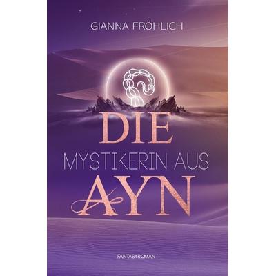 Ayn / Die Mystikerin aus Ayn, Taschenbuch von Gianna Janina Fröhlich, Epubli, 978-3-7584-3875-2