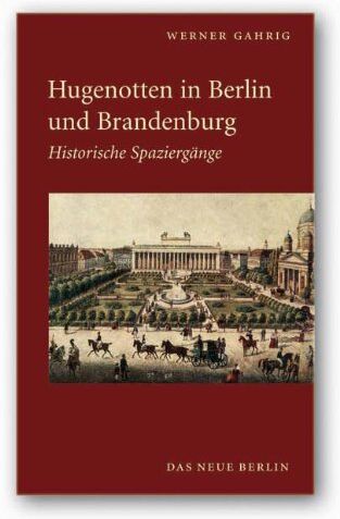 Werner Gahrig - Hugenotten in Berlin und Brandenburg. Historische Spaziergänge - Preis vom 13.10.2026 11:25:28 h