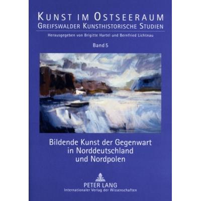 Bildende Kunst der Gegenwart in Norddeutschland und Nordpolen, Taschenbuch von , Peter Lang GmbH, Internationaler Verlag der Wissenschaften,