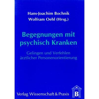 Begegnungen mit psychisch Kranken., Taschenbuch von Hans-Joachim Bochnik,Wolfram Oehl, Verlag Wissenschaft & Praxis, 978-3-89673-092-3