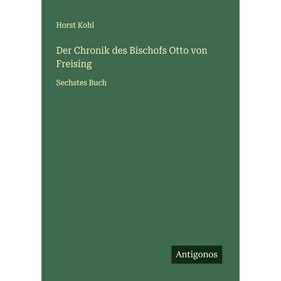 Der Chronik des Bischofs Otto von Freising, Taschenbuch von Horst Kohl, Antigonos Verlag, 978-3-563-19164-4