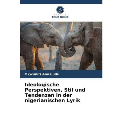Ideologische Perspektiven, Stil und Tendenzen in der nigerianischen Lyrik, Taschenbuch von Okwudiri Anasiudu, Verlag Unser Wissen, 978-620-4-88311-3