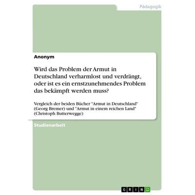 Wird das Problem der Armut in Deutschland verharmlost und verdrängt, oder ist es ein ernstzunehmendes Problem das bekämpft werden muss?, Taschenbuch