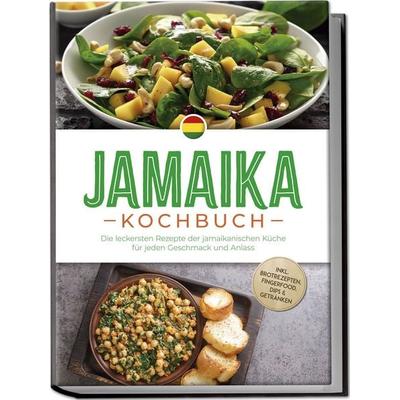 Jamaika Kochbuch: Die leckersten Rezepte der jamaikanischen Küche für jeden Geschmack und Anlass - inkl. Brotrezepten, Fingerfood, Dips & Getränken,