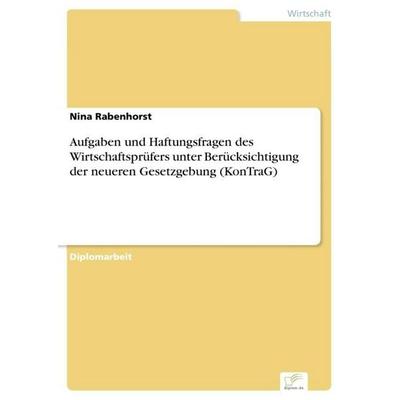 Aufgaben und Haftungsfragen des Wirtschaftsprüfers unter Berücksichtigung der neueren Gesetzgebung (KonTraG), Taschenbuch von Nina Rabenhorst, GRIN,