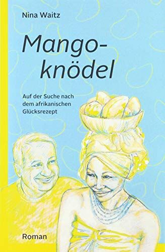 Nina Waitz - MANGOKNÖDEL: Auf der Suche nach dem afrikanischen Glücksrezept - Preis vom 09.10.2026 07:28:09 h