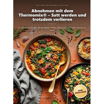 Abnehmen mit dem Thermomix® - Satt werden und trotzdem verlieren, Taschenbuch von Katharina Pfeiffer, Bookmundo, 978-94-039-5311-3
