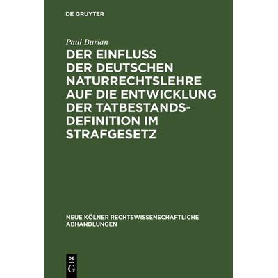 Der Einfluß der deutschen Naturrechtslehre auf die Entwicklung der Tatbestandsdefinition im Strafgesetz, Gebundene Ausgabe von Paul Burian, De