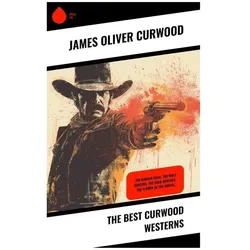 The Best Curwood Westerns, Belletristik von James Oliver Curwood