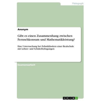 Gibt es einen Zusammenhang zwischen Fernsehkonsum und Mathematikleistung?, Taschenbuch von Anonymous, GRIN, 978-3-668-04055-7
