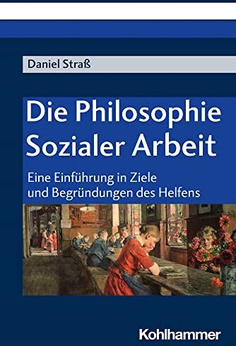 Daniel Straß - Die Philosophie Sozialer Arbeit: Eine Einführung in Ziele und Begründungen des Helfens - Preis vom 05.10.2026 03:47:11 h