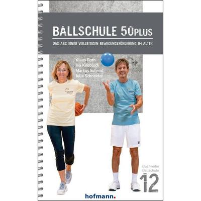 Ballschule 50plus, Gebundene Ausgabe von Klaus Roth,Ina Knobloch,Markus Schmid,Julia Schneider, Hofmann-Verlag, 978-3-7780-8120-4