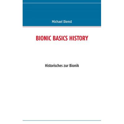 Bionic Basics History, Taschenbuch von Michael Dienst, BoD – Books on Demand, 978-3-8370-3476-9