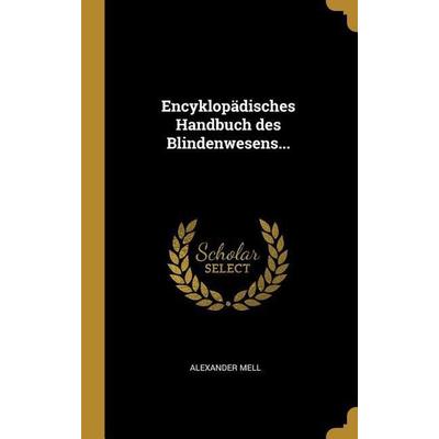 Encyklopädisches Handbuch Des Blindenwesens..., Gebundene Ausgabe von Alexander Mell, Creative Media Partners, LLC, 978-0-274-98744-3